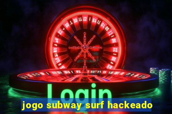 jogo subway surf hackeado